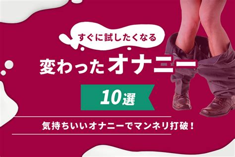 気持ちよく なる オナニー|男のおすすめオナニー方法20選！気持ち良いやり方のコツや適切。